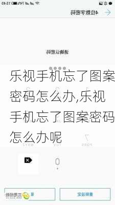 乐视手机忘了图案密码怎么办,乐视手机忘了图案密码怎么办呢