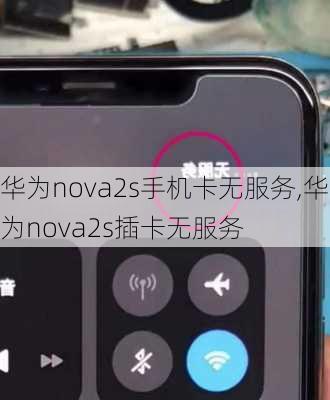 华为nova2s手机卡无服务,华为nova2s插卡无服务