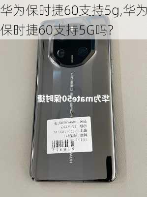 华为保时捷60支持5g,华为保时捷60支持5G吗?