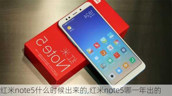 红米note5什么时候出来的,红米note5哪一年出的