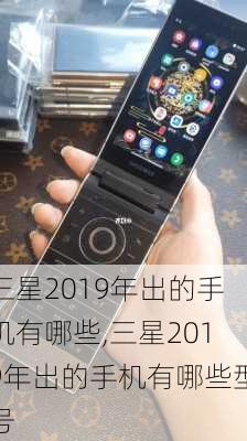 三星2019年出的手机有哪些,三星2019年出的手机有哪些型号