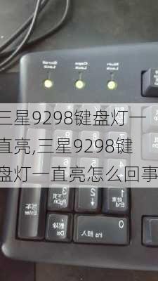 三星9298键盘灯一直亮,三星9298键盘灯一直亮怎么回事