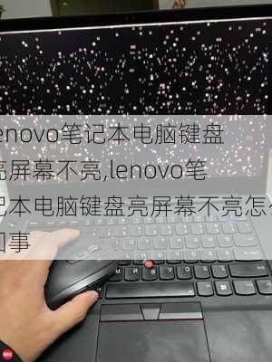 lenovo笔记本电脑键盘亮屏幕不亮,lenovo笔记本电脑键盘亮屏幕不亮怎么回事