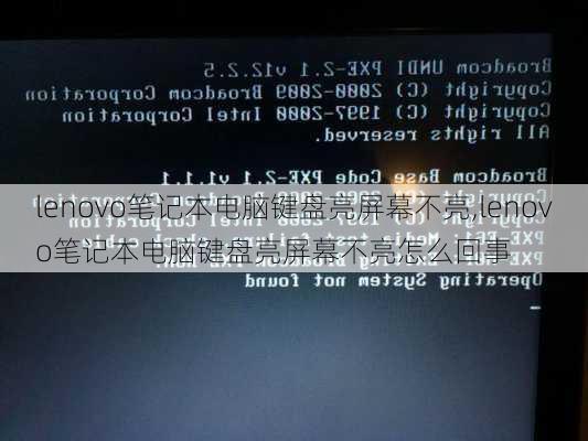 lenovo笔记本电脑键盘亮屏幕不亮,lenovo笔记本电脑键盘亮屏幕不亮怎么回事