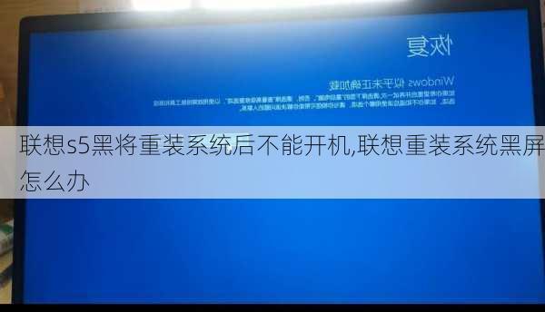 联想s5黑将重装系统后不能开机,联想重装系统黑屏怎么办