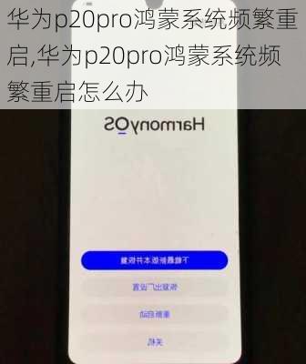 华为p20pro鸿蒙系统频繁重启,华为p20pro鸿蒙系统频繁重启怎么办