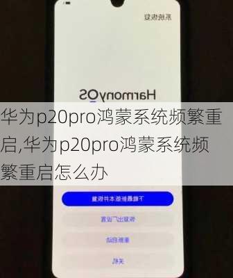 华为p20pro鸿蒙系统频繁重启,华为p20pro鸿蒙系统频繁重启怎么办