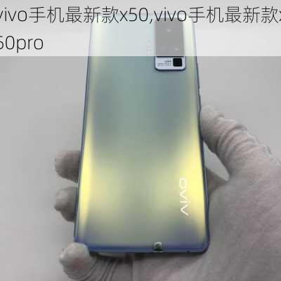 vivo手机最新款x50,vivo手机最新款x50pro