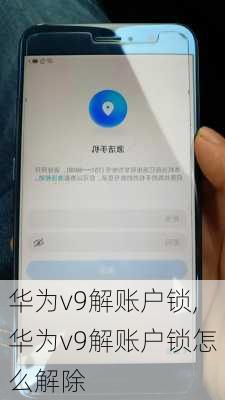 华为v9解账户锁,华为v9解账户锁怎么解除