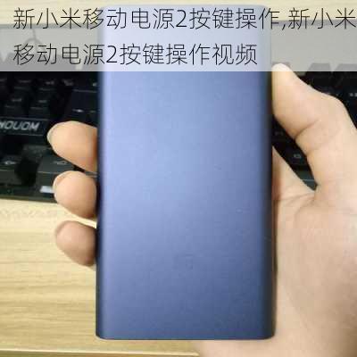 新小米移动电源2按键操作,新小米移动电源2按键操作视频