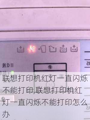 联想打印机红灯一直闪烁不能打印,联想打印机红灯一直闪烁不能打印怎么办