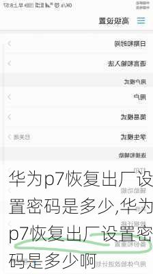 华为p7恢复出厂设置密码是多少,华为p7恢复出厂设置密码是多少啊