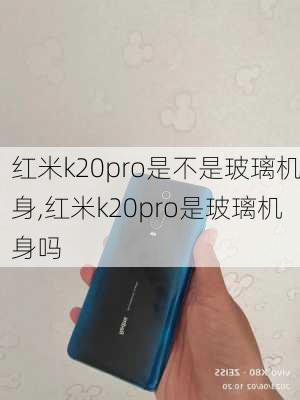 红米k20pro是不是玻璃机身,红米k20pro是玻璃机身吗