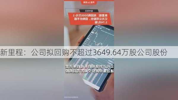 新里程：公司拟回购不超过3649.64万股公司股份