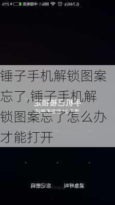 锤子手机解锁图案忘了,锤子手机解锁图案忘了怎么办才能打开