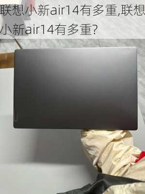 联想小新air14有多重,联想小新air14有多重?