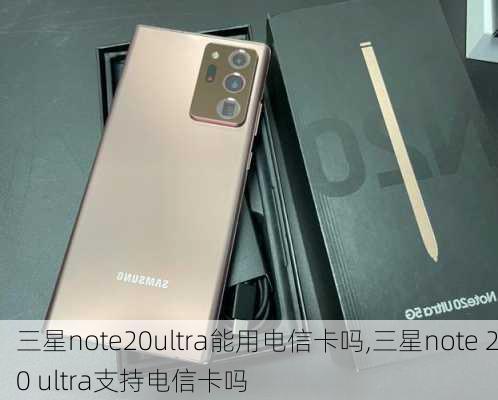 三星note20ultra能用电信卡吗,三星note 20 ultra支持电信卡吗