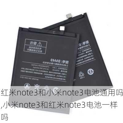 红米note3和小米note3电池通用吗,小米note3和红米note3电池一样吗