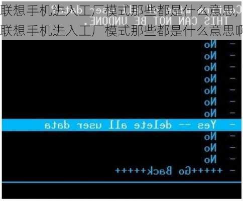 联想手机进入工厂模式那些都是什么意思,联想手机进入工厂模式那些都是什么意思啊