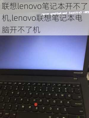 联想lenovo笔记本开不了机,lenovo联想笔记本电脑开不了机