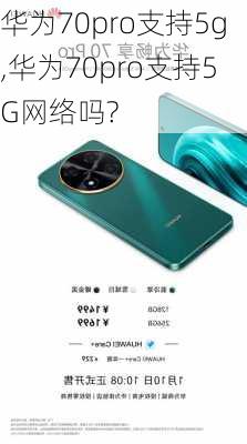 华为70pro支持5g,华为70pro支持5G网络吗?