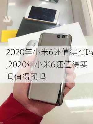 2020年小米6还值得买吗,2020年小米6还值得买吗值得买吗