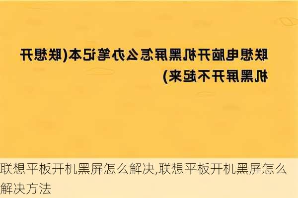 联想平板开机黑屏怎么解决,联想平板开机黑屏怎么解决方法