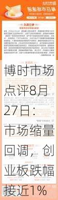 博时市场点评8月27日：市场缩量回调，创业板跌幅接近1%