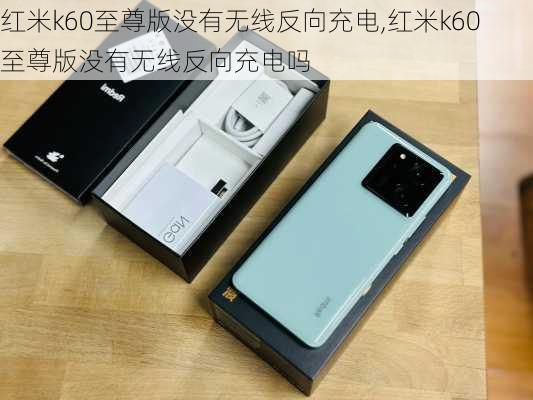 红米k60至尊版没有无线反向充电,红米k60至尊版没有无线反向充电吗