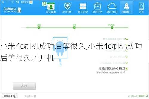 小米4c刷机成功后等很久,小米4c刷机成功后等很久才开机