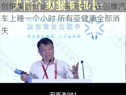 创维集团创始人：每天中午在创维汽车上睡一个小时 所有亚健康全部消失