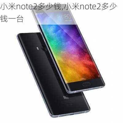 小米note2多少钱,小米note2多少钱一台