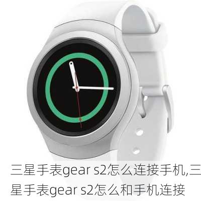 三星手表gear s2怎么连接手机,三星手表gear s2怎么和手机连接