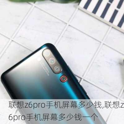 联想z6pro手机屏幕多少钱,联想z6pro手机屏幕多少钱一个