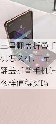 三星翻盖折叠手机怎么样,三星翻盖折叠手机怎么样值得买吗