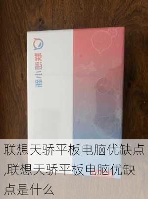 联想天骄平板电脑优缺点,联想天骄平板电脑优缺点是什么