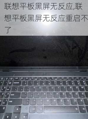 联想平板黑屏无反应,联想平板黑屏无反应重启不了