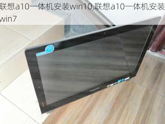 联想a10一体机安装win10,联想a10一体机安装win7