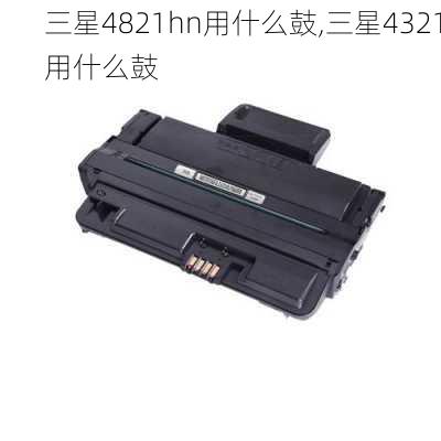 三星4821hn用什么鼓,三星4321用什么鼓