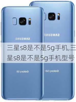 三星s8是不是5g手机,三星s8是不是5g手机型号