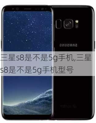 三星s8是不是5g手机,三星s8是不是5g手机型号