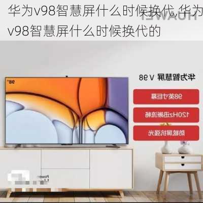 华为v98智慧屏什么时候换代,华为v98智慧屏什么时候换代的