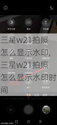 三星w21拍照怎么显示水印,三星w21拍照怎么显示水印时间