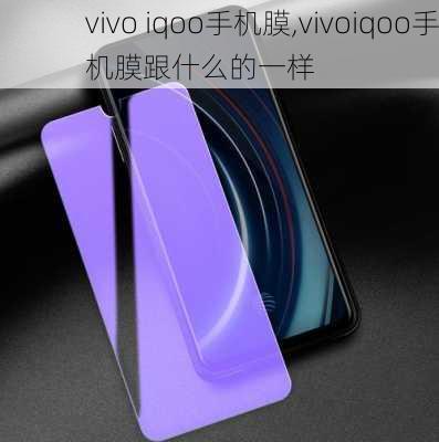 vivo iqoo手机膜,vivoiqoo手机膜跟什么的一样