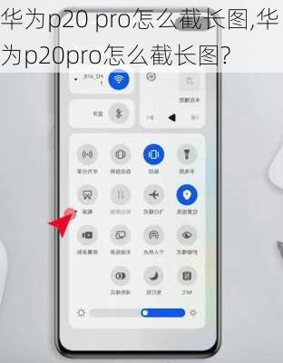 华为p20 pro怎么截长图,华为p20pro怎么截长图?