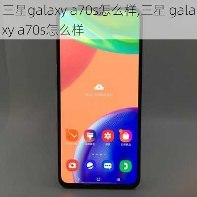 三星galaxy a70s怎么样,三星 galaxy a70s怎么样