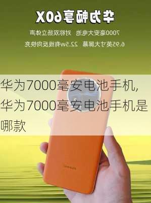 华为7000毫安电池手机,华为7000毫安电池手机是哪款