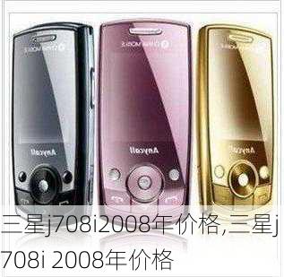 三星j708i2008年价格,三星j708i 2008年价格