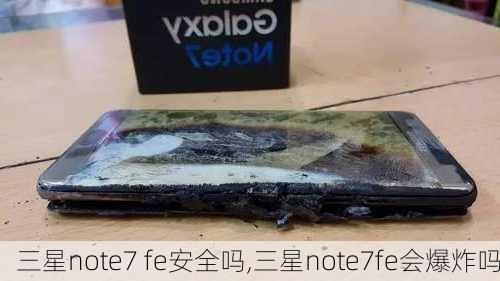 三星note7 fe安全吗,三星note7fe会爆炸吗