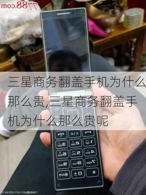 三星商务翻盖手机为什么那么贵,三星商务翻盖手机为什么那么贵呢